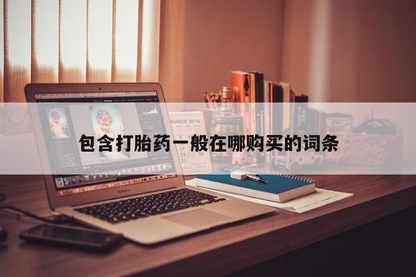 鄱阳打胎药私人店包含打胎药一般在哪购买的词条