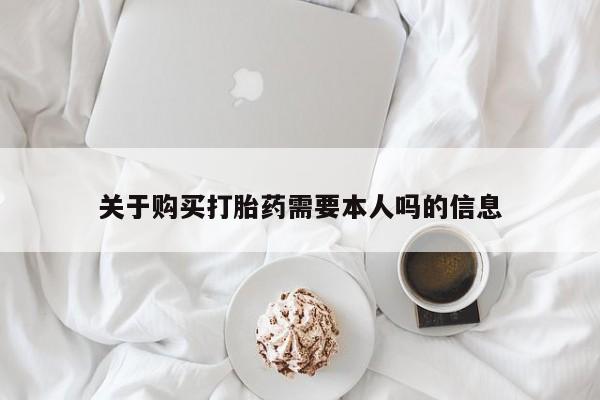 鄱阳打胎药私人店关于购买打胎药需要本人吗的信息