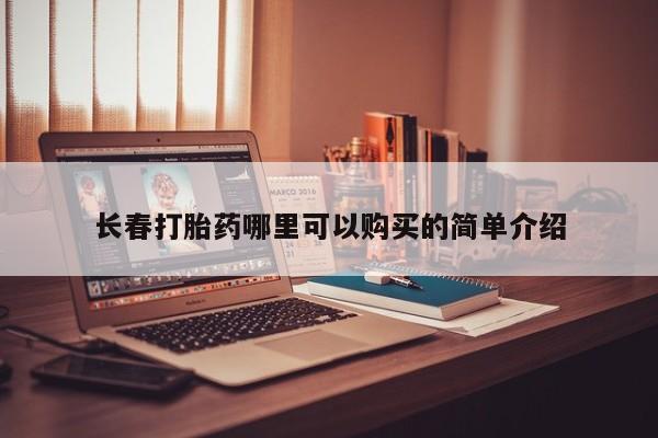 鄱阳打胎药私人店长春打胎药哪里可以购买的简单介绍