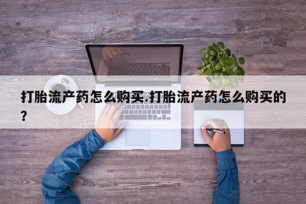 鄱阳打胎药私人店打胎流产药怎么购买.打胎流产药怎么购买的？